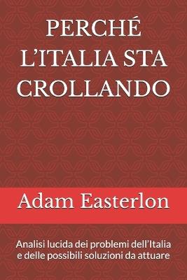 Per La MIA Italia: Perché l'Italia sta crollando ? (e come possiamo salvarla davvero) - Adam Easterlon - cover