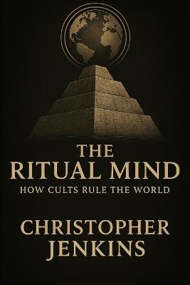 The Ritual Mind: How Cults Rule The World - Christopher Jenkins - cover