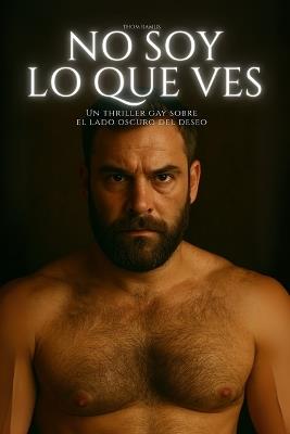No soy lo que ves: Un thriller gay sobre el lado oscuro del deseo - Thom Ramus - cover