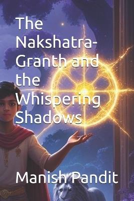 The Nakshatra-Granth and the Whispering Shadows - Manish Pandit - cover