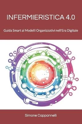 Infermieristica 4.0: Guida Smart ai Modelli Organizzativi nell'Era Digitale - Simone Cappannelli - cover