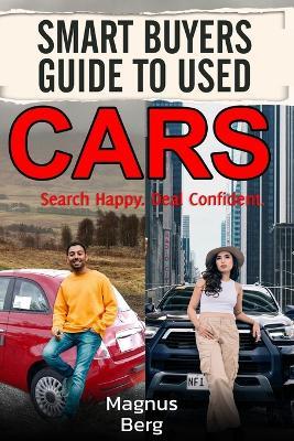 Smart Buyers Guide to Used Cars: Search Happy. Deal Confident. - Magnus Berg - cover
