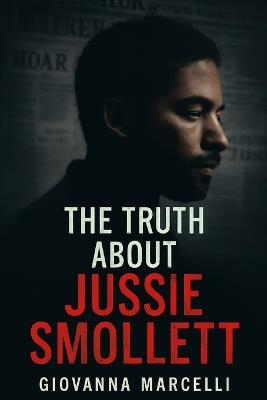 The Truth about Jussie Smollett: Documentary Review of the Case, Investigation, and Public Impact. - Giovanna Marcelli - cover