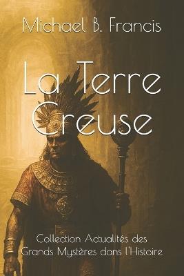 La Terre Creuse: Chroniques d'un abîme sous nos pas - Michael B Francis - cover