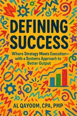 Defining Success: Where Strategy Meets Execution-with a Systems Approach to Better Output - Al Qayoom - cover