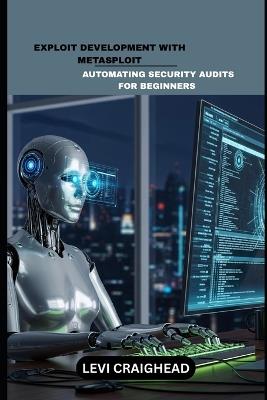 Exploit Development With Metasploit: Automating Security Audits For Beginners - Levi Craighead - cover