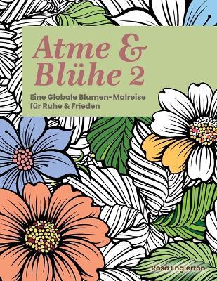 Atme & Blühe 2: Eine weltweite Blumen-Malreise für Ruhe und Frieden. - Rosa Englerton - cover