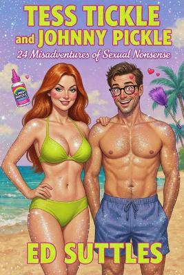 Tess Tickle and Johnny Pickle: 24 Misadventures of Sexual Nonsense - Ed Suttles - cover