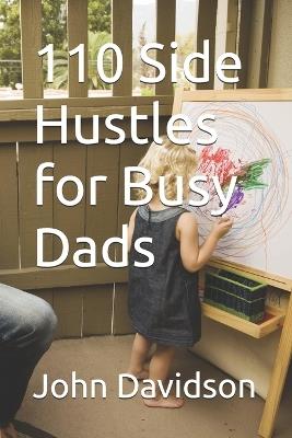 110 Side Hustles for Busy Dads - John Joseph Davidson - cover