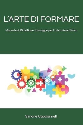 L'Arte Di Formare: Manuale di Didattica e Tutoraggio per l'Infermiere Clinico - Simone Cappannelli - cover