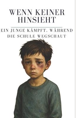 Wenn keiner hinsieht - ein Junge kämpft, während die Schule wegechaut: Ein literarischer Aufruf, endlich hinzusehen. Häusliche Gewalt bei Kindern - André Oerther - cover