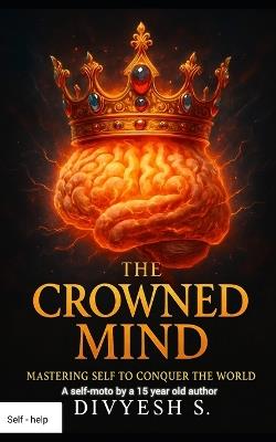 The Crowned Mind: Mastering self to conquer the world - Divyesh S - cover
