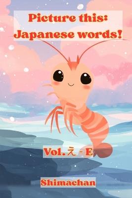 Picture this: Japanese words!: Vol.え- E - Shimachan - cover
