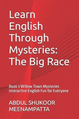 Learn English Through Mysteries: The Big Race: Book 3 Willow Town Mysteries Interactive English Fun for Everyone - Abdul Shukoor Meenampatta - cover