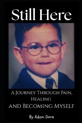 Still Here A Journey Through Pain, Healing and Becoming Myself - Adam Dore - cover