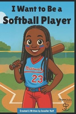 I Want to Be a Softball Player - Jennifer Huff - cover