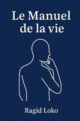 Le Manuel de la Vie: Stratégies, leçons et réflexions pour réussir sa vie, pas juste sa carrière - Ragid Loko - cover