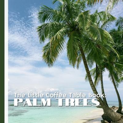 The Little Coffee Table Book: Palm Trees: 75 fascinating facts, this book explores the role of palms in ancient cultures, their ecological importance, and the species that bring life to beaches, deserts, and rainforests alike. - Mehco Design - cover