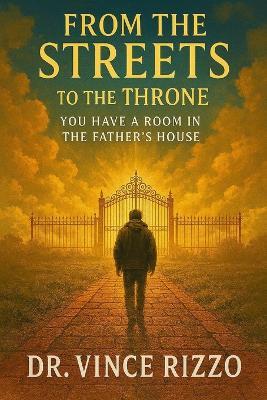 From the Streets to the Throne: You Have a Room in the Father's House - Vince Rizzo - cover