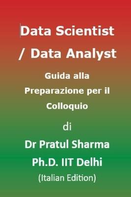 Data Scientist / Data Analyst Guida alla Preparazione per il Colloquio: Italian Edition - Pratul Sharma - cover