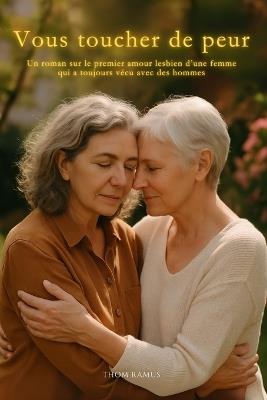 Vous toucher de peur: Un roman sur le premier amour lesbien d'une femme qui a toujours vécu avec des hommes - Thom Ramus - cover