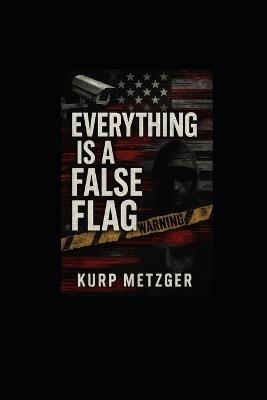 Everything Is a False Flag - Kurp Metzger - cover