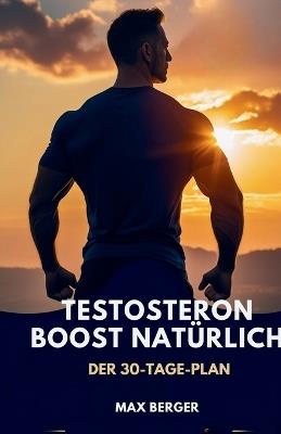 Testosteron-Boost natürlich: Der 30-Tage-Plan - Max Berger - cover