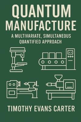 Quantum Manufacture II: A Multivariate, Simultaneous Quantified Approach According to Their Unified Implications - Timothy Evans Carter - cover