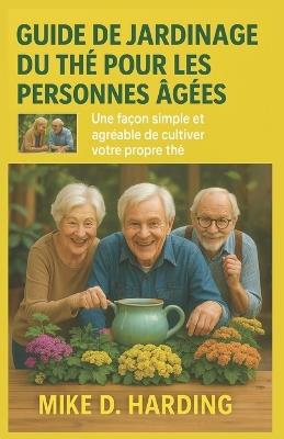 Guide de Jardinage Du Thé Pour Les Personnes Âgées: Une façon simple et agréable de cultiver votre propre thé - Mike D Harding - cover