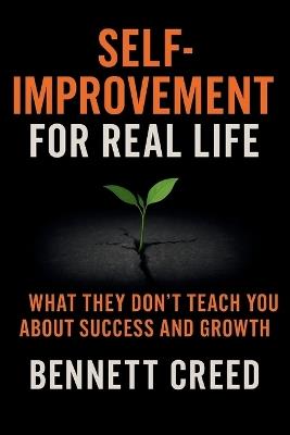 Self-Improvement for Real Life: What They Don't Teach You About Success and Growth - Bennett Creed - cover