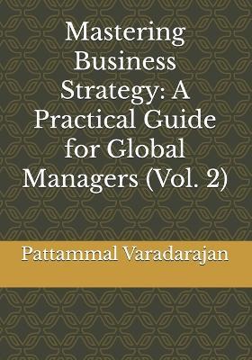 Mastering Business Strategy: A Practical Guide for Global Managers (Vol. 2) - Pattammal Varadarajan - cover