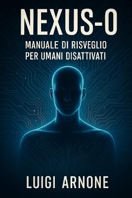 Nexus-0: Manuale di risveglio per umani disattivati - Luigi Arnone - cover