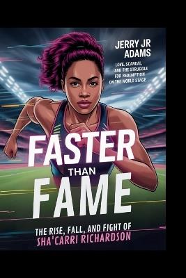 Faster Than Fame: "The Rise, Fall, and Fight of Sha'Carri Richardson" Love, Scandal, and the Struggle for Redemption on the World Stage - Jerry Adams - cover