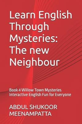 Learn English Through Mysteries: The new Neighbour: Book 4 Willow Town Mysteries Interactive English Fun for Everyone - Abdul Shukoor Meenampatta - cover