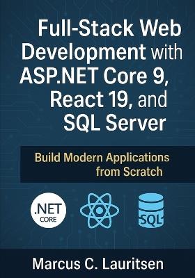 Full-Stack Web Development with ASP.NET Core 9, React 19, and SQL Server: Build Modern Applications from Scratch - Marcus C Lauritsen - cover