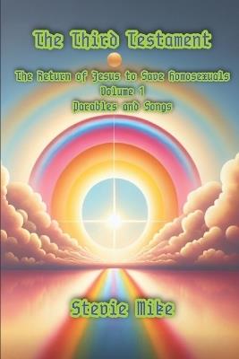 The Third Testament: The Return of Jesus to Save Homosexuals - Volume 1: Parables and Stories - Stevie Mike - cover