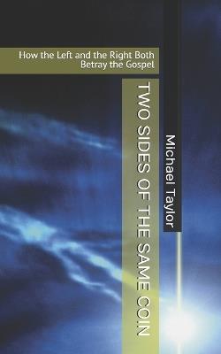 Two Sides of the Same Coin: How the Left and the Right Both Betray the Gospel - Michael Taylor - cover