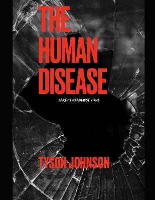 The Human Disease: Earths Deadliest Virus - Tyson Johnson - cover