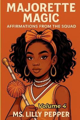 Majorette Magic: Affirmations from the Squad - Volume 4: The Legacy Continues - MS Lilly Pepper,Lilly Pepper - cover