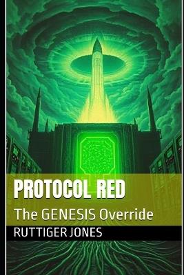 Protocol Red: The GENESIS Override - Ruttiger Jones - cover