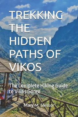 Trekking the Hidden Paths of Vikos: The Complete Hiking Guide to Vikos Gorge - Mary M Slessor - cover