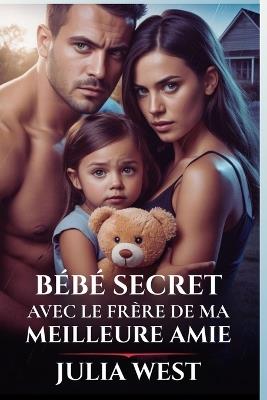 Bébé Secret Avec Le Frère de Ma Meilleure Amie: Une romance reverse harem contemporaine - Julia West - cover