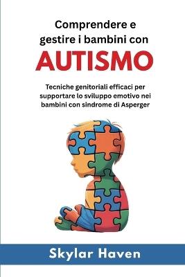 Comprendere e gestire i bambini con autismo: Tecniche genitoriali efficaci per supportare lo sviluppo emotivo nei bambini con sindrome di Asperger - Skylar Haven - cover