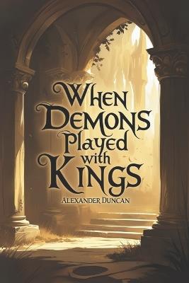 When Demons Played With Kings - Alexander Duncan - cover