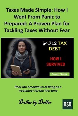 Taxes Made Simple: How I Went From Panic to Prepared: A Proven Plan for Tackling Taxes Without Fear: Real-life breakdown of filing as a freelancer for the first time - Dollar Dollar - cover