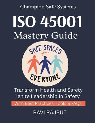 ISO 45001 Mastery Guide: Build Safe Work Environments ISO 45001 Step by Step Master Workplace Safety Now Protect Employees Effectively ISO 45001 Made Easy Health & Safety Without Gaps - Ravi Rajput - cover
