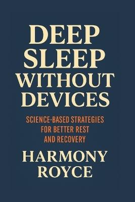 Deep Sleep Without Devices: Science-Based Strategies for Better Rest and Recovery - Harmony Royce - cover