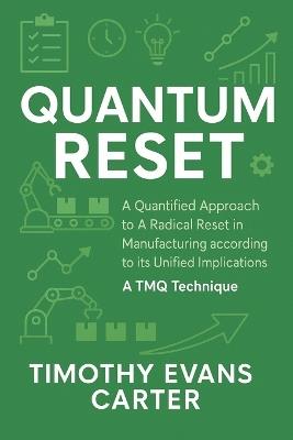 Quantum Reset: A Quantified Approach to a Radical Reset in Manufacturing According to Its Unified Implications - Timothy Evans Carter - cover