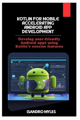Kotlin for Mobile Accelerating Android App Development: Develop user-friendly Android apps using Kotlin's concise features - Isandro Myles - cover