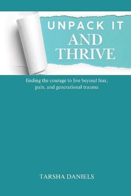 Unpack It and Thrive: finding the courage to live beyond fear, pain, and generational trauma - Tarsha Lane Daniels - cover